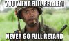 you-went-full-retard-never-go-full-retard.jpg